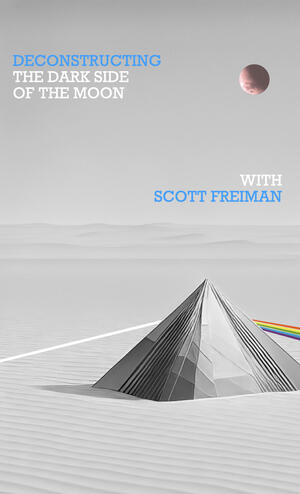 Deconstructing Dark Side of the Moon with Scott Freiman LIVE!